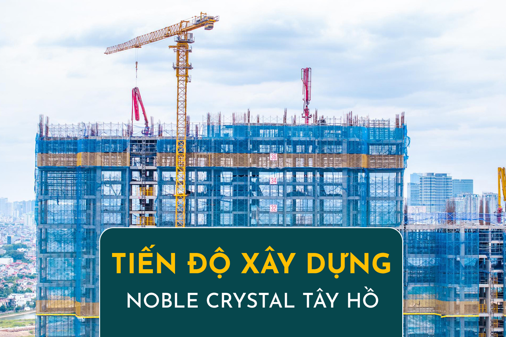 Tiến Độ Noble Crystal Tây Hồ - Cập Nhật Liên Tục